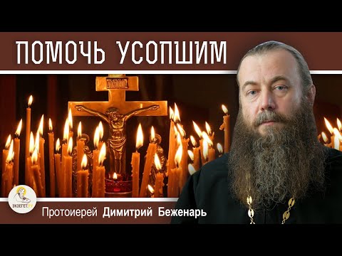 Видео: ПОМОЧЬ УСОПШИМ. Что приносит нашим усопшим наибольшую пользу ? Протоиерей Димитрий Беженарь