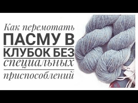 Видео: Как перемотать пасму в клубок без зонта и моталки?
