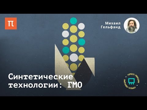 Видео: Синтетические технологии: ГМО - Михаил Гельфанд