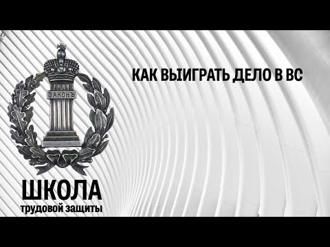 Видео: Как выиграть дело в ВС | Школа трудовой защиты. Часть 10.3