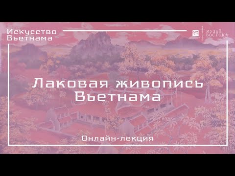 Видео: Онлайн-лекция «Лаковая живопись Вьетнама»