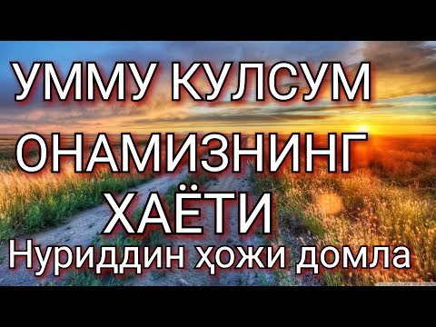 Видео: УММУ КУЛСУМ ОНАМИЗНИНГ ХАЁТИ Нуриддин ҳожи домла