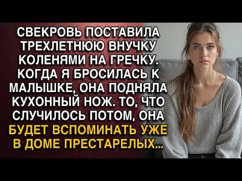 Видео: СВЕКРОВЬ ПОСТАВИЛА ТРЕХЛЕТНЮЮ ВНУЧКУ НА ГРЕЧКУ  А ЕДВА Я БРОСИЛАСЬ К МАЛЫШКЕ, ОНА ПОДНЯЛА НОЖ