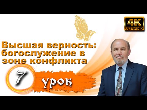 Видео: Урок 7. Высшая верность: богослужение в зоне конфликта