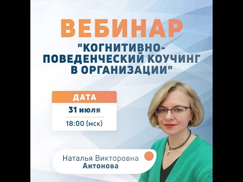 Видео: Вебинар "Когнитивно-поведенческий коучинг в организации"