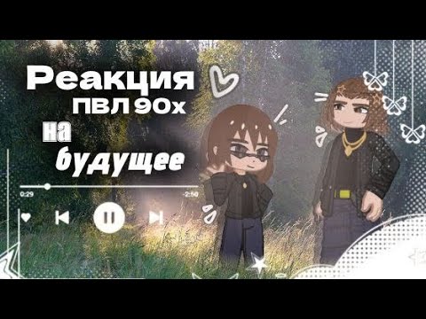 Видео: «Реакция пвл 90-х на ТТ/будущее»{Реакция пвл на тт}Коллаб с:@wylennGg!//Nastua_142//#пвл #реакция