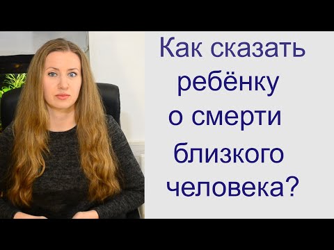 Видео: Как сказать ребенку о смерти близкого человека. Как поддержать и утешить.