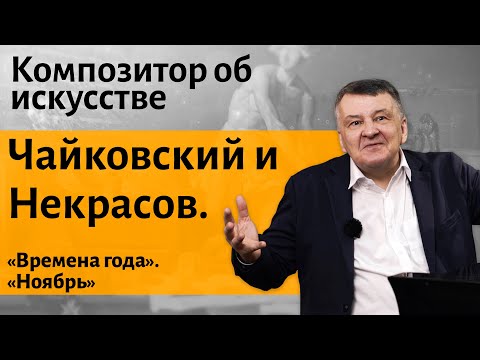 Видео: Лекция 26. Чайковский. Времена года. "Ноябрь. На тройке." I Композитор Иван Соколов об искусстве.