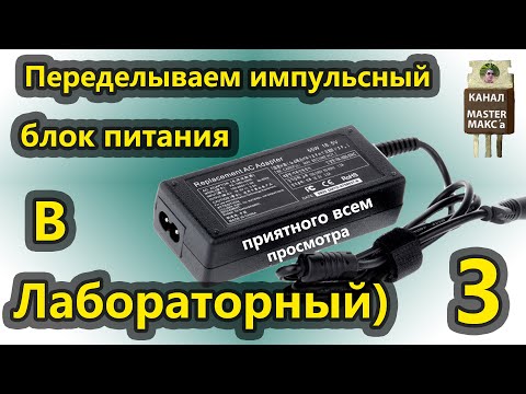 Видео: Переделываем импульсный блок питания в лабораторный