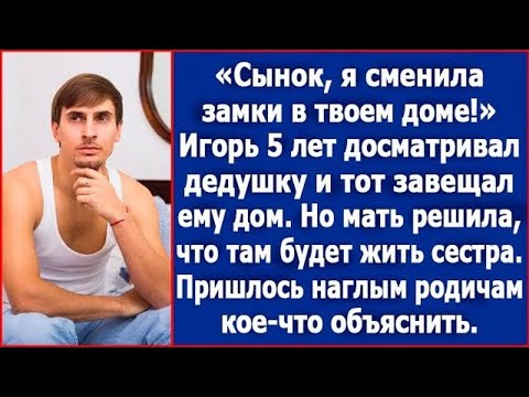 Видео: Игорь 5 лет досматривал дедушку, и тот завещал ему дом. Но мать решила, что жить там будет сестра.
