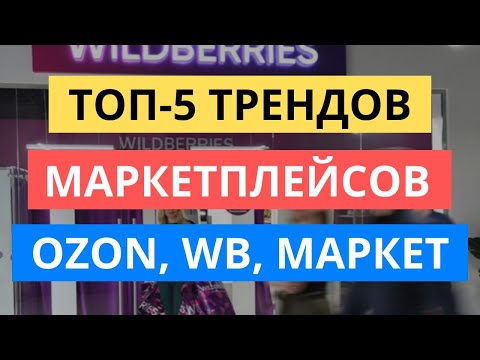 Видео: ТОП-5 ТРЕНДОВ МАРКЕТПЛЕЙСОВ В 2023 ГОДУ: OZON, WILDBERRIES ЯНДЕКС.МАРКЕТ
