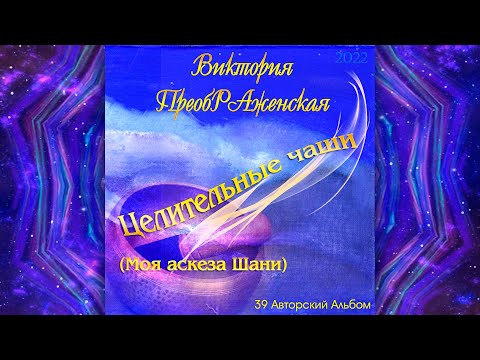 Видео: Виктория ПреобРАженская. «Целительные чаши (Моя аскеза Шани)». Спонтанная Музыка для очищения души.