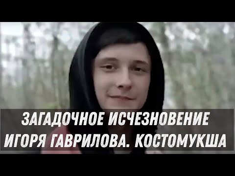 Видео: ЗАГАДОЧНОЕ ИСЧЕЗНОВЕНИЕ ПОДРОСТКА. Игорь Гаврилов. Костомукша | Карелия