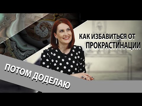 Видео: Как избавиться от прокрастинации? Потом доделаю!