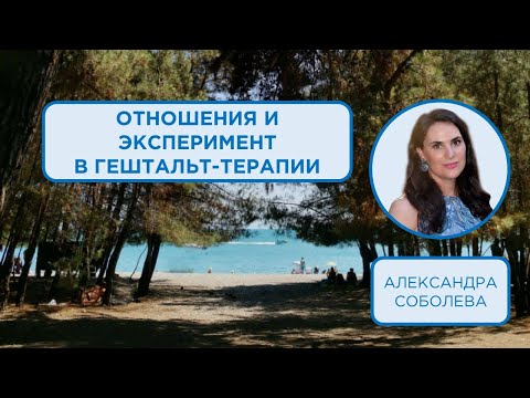 Видео: Отношения и эксперимент в гештальт-терапии | Александра Соболева
