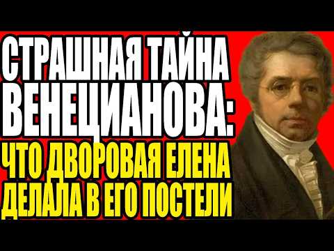 Видео: СТРАШНАЯ ТАЙНА ХУДОЖНИКА ВЕНЕЦИАНОВА: ЧТО ДВОРОВАЯ ЕЛЕНА ДЕЛАЛА В ЕГО ПОСТЕЛИ
