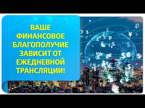 Видео: Ваше финансовое благополучие зависит от ежедневной трансляции!