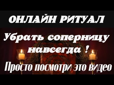 Видео: Онлайн ритуал! УБРАТЬ СОПЕРНИЦУ НАВСЕГДА!