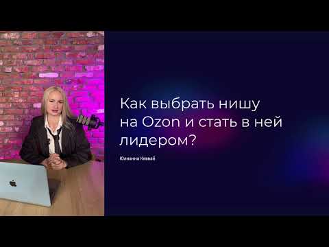 Видео: Как выбрать нишу на Ozon и стать в ней лидером?