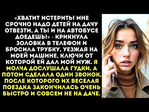 Видео: «Подумаешь, взяла твою машину! Пешком походишь, мне детей на дачу везти!» — крикнула золовка