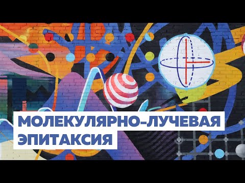 Видео: МОЛЕКУЛЯРНО-ЛУЧЕВАЯ ЭПИТАКСИЯ