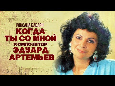 Видео: КОГДА ТЫ СО МНОЙ - Роксана Бабаян | Музыка Эдуарда Артемьева @Эдуард Артемьев