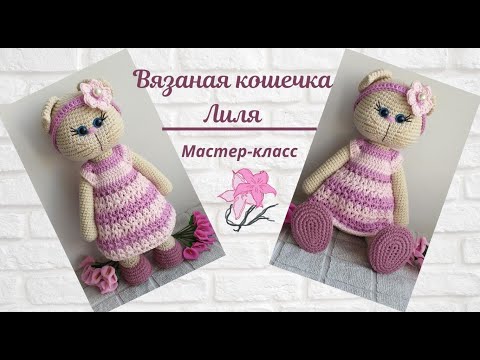 Видео: Вязаная кошечка Лиля. Подробный мастер-класс.