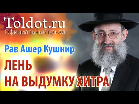 Видео: Рав Ашер Кушнир. Лень на выдумку хитра. Месилат Йешарим 44