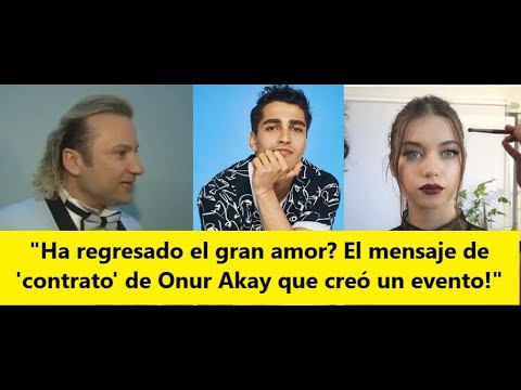 Видео: «Вернулась ли великая любовь? «Контрактное» послание Онура Акая, создавшее событие!»
