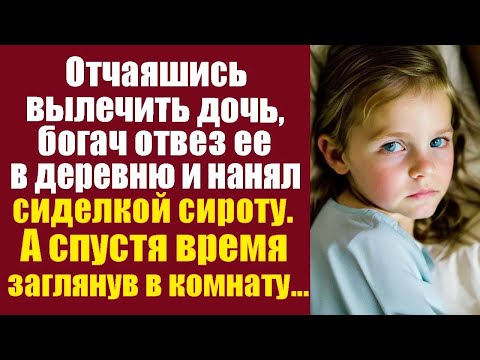 Видео: Отчаявшись вылечить дочь, миллионер отвез ее в деревню и нанял сиделкой сироту. А спустя время...