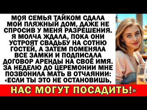 Видео: Семья тайно сдала мой дом у моря. Я молчала, зная — скоро они захотят там сделать...