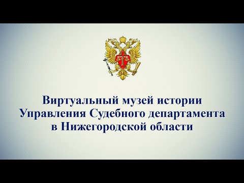 Видео: Виртуальный музей Управления Судебного департамента в Нижегородской области.