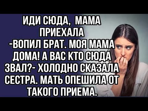 Видео: иди сюда,  мама приехала-вопил брат. моя мама дома! а вас кто сюда звал_- холодно сказала сестра.