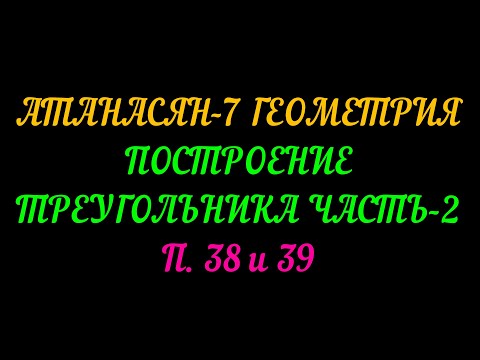 Видео: АТАНАСЯН-7 П 38 И 39 ЧАСТЬ-2 ПОСТРОЕНИЕ ТРЕУГОЛЬНИКА