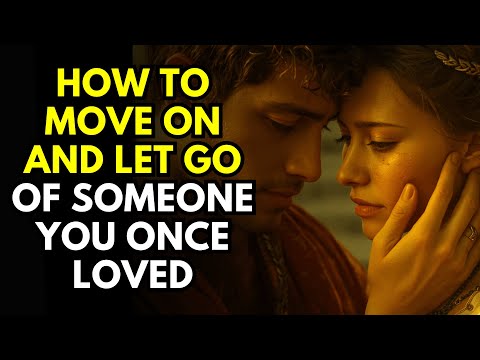 Видео: Как двигаться дальше и отпустить того, кого вы когда-то любили ~Стоицизм