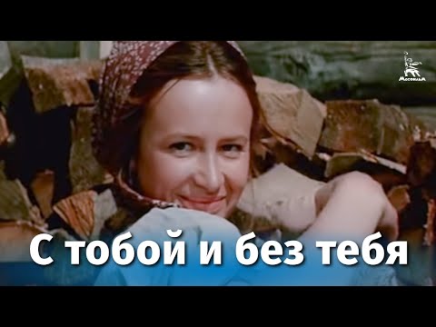 Видео: С тобой и без тебя (драма, реж. Родион Нахапетов, 1973 г.)