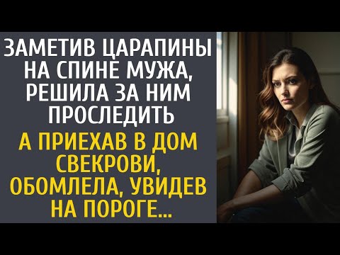 Видео: Заметив царапины на спине мужа, решила за ним проследить… А приехав в дом свекрови, обомлела...