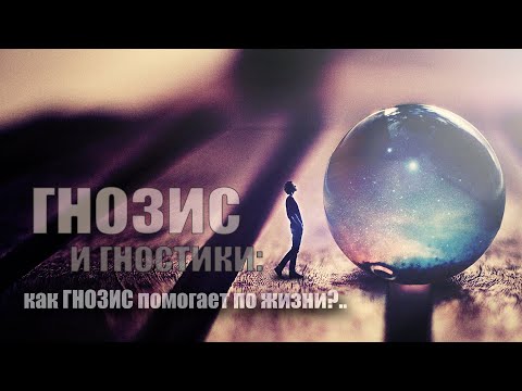 Видео: Гнозис и гностики: ГНОЗИС ПОМОГАЕТ?