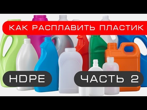 Видео: Как расплавить пластик.Часть 2.  HDPE бесплатный материал для самоделок.