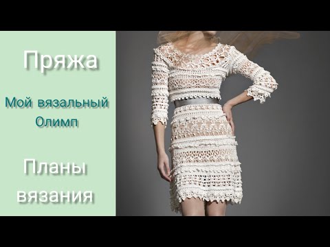 Видео: Покупка пряжи, планы вязания. Мой вязальный Олимп - платье Оливия Ванессы Монторо.