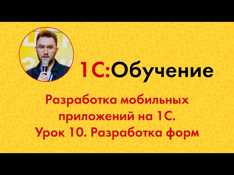 Видео: Разработка мобильных приложений на 1С. Урок 10. Разработка форм