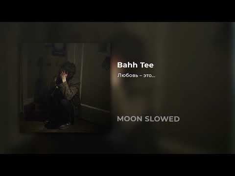 Видео: Bahh Tee - Любовь – это... (slowed)