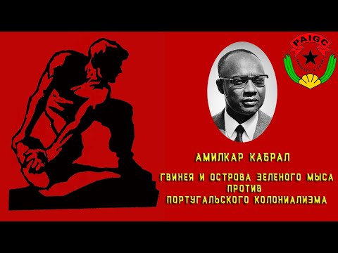 Видео: Амилкар Кабрал. Гвинея и острова Зеленого Мыса против португальского колониализма