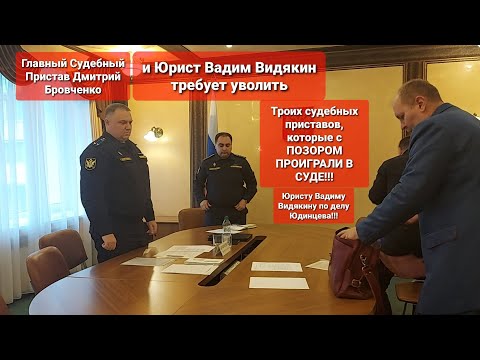 Видео: Главный судебный пристав Дмитрий Бровченко и Юрист Вадим Видякин требует уволить троих приставов 