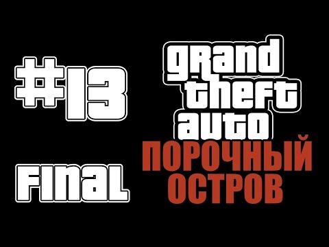 Видео: Прохождение GTA: Порочный Остров (Миссия 13: Финал)
