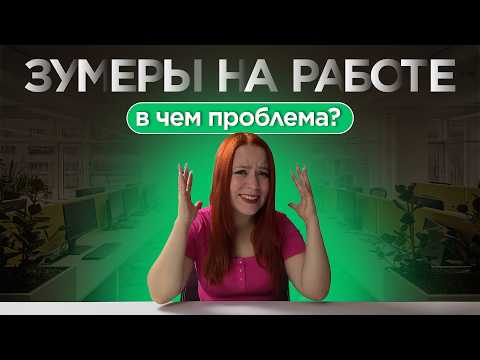 Видео: ЗУМЕРЫ НА РАБОТЕ: почему многих бесит поколение Z?