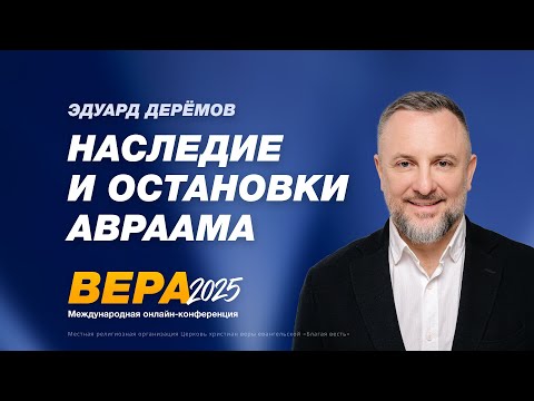 Видео: Наследие и остановки Авраама – Эдуард Деремов. Конференция «Вера»
