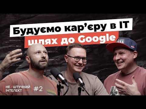 Видео: Турський та Лизун про Google, побудову кар’єри в ІТ, ріст від джуна до СТO | Нештучний Інтелект №2