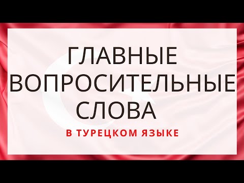 Видео: ГЛАВНЫЕ ВОПРОСИТЕЛЬНЫЕ СЛОВА В ТУРЕЦКОМ