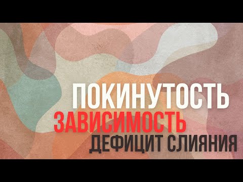 Видео: ПОКИНУТОСТЬ и ЗАВИСИМОСТЬ (Дефицит Слияния)